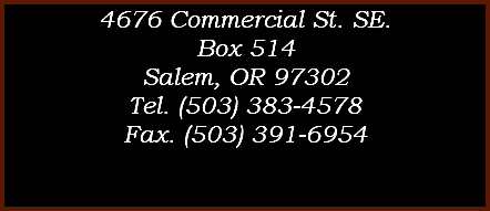 4676 Commercial St. SE. Box 514 Salem, OR 97302 Tel. (503) 383-4578 Fax. (503) 391-6954